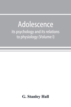 Paperback Adolescence; its psychology and its relations to physiology, anthropology, sociology, sex, crime, religion and education (Volume I) Book