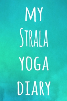 My Strala Yoga Diary: The perfect gift for the yoga fan in your life - 119 page lined journal!