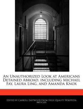 An Unauthorized Look at Americans Detained Abroad, Including Michael Fay, Laura Ling, and Amanda Knox