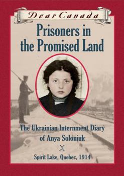 Hardcover Dear Canada: Prisoners in the Promised Land: The Ukrainian Internment Diary of Anya Soloniuk, Spirit Lake, Quebec, 1914 Book