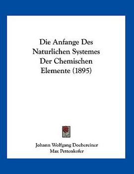 Paperback Die Anfange Des Naturlichen Systemes Der Chemischen Elemente (1895) [German] Book