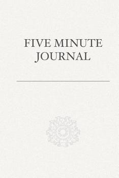 5 Minute Journal: Daily 5 Minute Journal for a Happier you Simple and Effective 5 Minute Paperback Journal for Mindfulness, Happiness and Productivity
