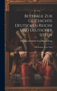 Hardcover Beyträge Zur Geschichte Deutschen Reichs Und Deutscher Sitten: Ein Roman. Erster Theil [German] Book