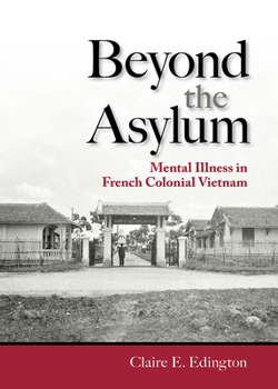 Hardcover Beyond the Asylum: Mental Illness in French Colonial Vietnam Book