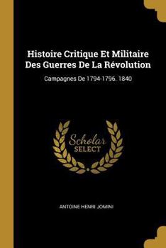 Paperback Histoire Critique Et Militaire Des Guerres De La Révolution: Campagnes De 1794-1796. 1840 [French] Book