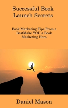 Hardcover Successful Book Launch Secrets: Book Marketing Tips From a BestMake YOU a Book Marketing Hero Book