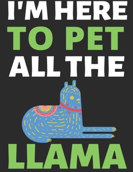 I'm Here To Pet All The Llama: Journal Notebook Gifts for Children | Animal Lover Notebook Journal Diary Large Print (8.5 X 11 Inches) - 100 Pages