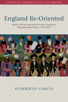 England Re-Oriented: How Central and South Asian Travelers Imagined the West, 1750–1857 - Book  of the Critical Perspectives on Empire