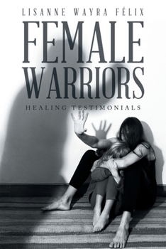 Paperback Female Warriors: Healing Testimonials Book