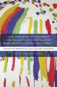 Paperback Core Principles of Assessment and Therapeutic Communication with Children, Parents and Families: Towards the Promotion of Child and Family Wellbeing Book