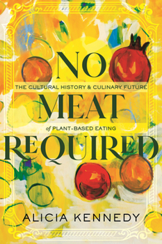 Hardcover No Meat Required: The Cultural History and Culinary Future of Plant-Based Eating Book