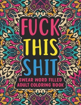Fuck This Shit - Swear Word Filled Adult Coloring Book: swear word adult coloring boosks - Swear word, Swearing and Sweary Designs: Swear Word Coloring Book