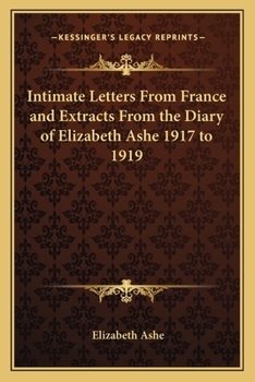 Paperback Intimate Letters From France and Extracts From the Diary of Elizabeth Ashe 1917 to 1919 Book