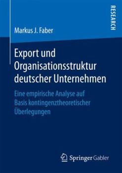 Paperback Export Und Organisationsstruktur Deutscher Unternehmen: Eine Empirische Analyse Auf Basis Kontingenztheoretischer Überlegungen [German] Book