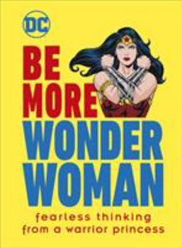 Hardcover Be More Wonder Woman: Fearless thinking from a warrior princess Book