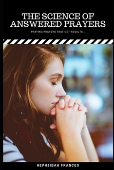 Paperback The Science Of Answered Prayers: Praying Prayers That Get Results Book