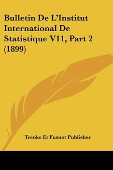 Paperback Bulletin De L'Institut International De Statistique V11, Part 2 (1899) [French] Book