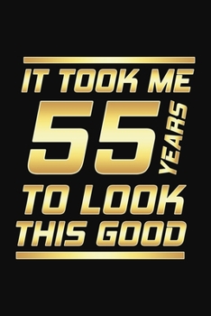 Paperback It Took Me 55 Years To Look This Good: Happy 55th Birthday 55 Years Old Gifts Book