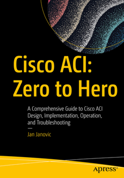 Paperback Cisco Aci: Zero to Hero: A Comprehensive Guide to Cisco Aci Design, Implementation, Operation, and Troubleshooting Book