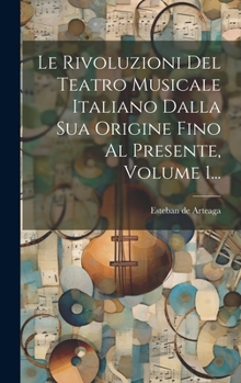 Hardcover Le Rivoluzioni Del Teatro Musicale Italiano Dalla Sua Origine Fino Al Presente, Volume 1... [Italian] Book