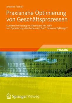 Paperback Praxisnahe Optimierung Von Gesch Ftsprozessen: Kundenorientierung Im Mittelstand Mit Hilfe Von Optimierungs-Methoden Und SAP Business Bydesign [German] Book
