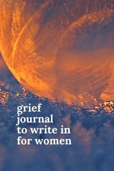 Grief Journals to Write in for Women: Journey Through Grief. A Recovery Workbook with Prompts