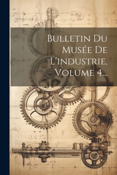 Paperback Bulletin Du Musée De L'industrie, Volume 4... [French] Book