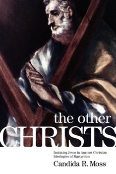 Paperback The Other Christs: Imitating Jesus in Ancient Christian Ideologies of Martyrdom Book