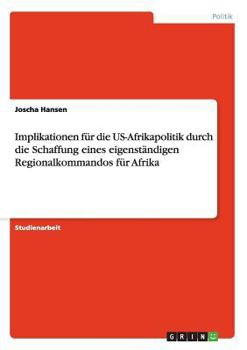 Paperback Implikationen für die US-Afrikapolitik durch die Schaffung eines eigenständigen Regionalkommandos für Afrika [German] Book