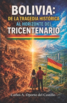 Bolivia: de la tragedia histórica al horizonte del tricentenario (Spanish Edition)
