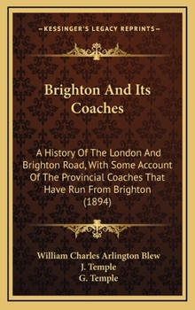 Brighton And Its Coaches: A History Of The London And Brighton Road, With Some Account Of The Provincial Coaches That Have Run From Brighton