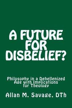 Paperback A Future for Disbelief: Philosophy in a Dehellenized Age with Implications for Theology Book