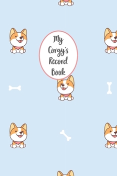My Corgy's Record Book: Dog Record Organizer and Pet Vet Information For The Dog Lover