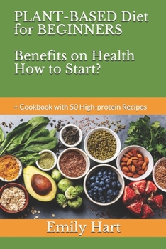 Paperback PLANT-BASED Diet for BEGINNERS Benefits on Health How to Start?: + Cookbook with 50 High-protein Recipes Book