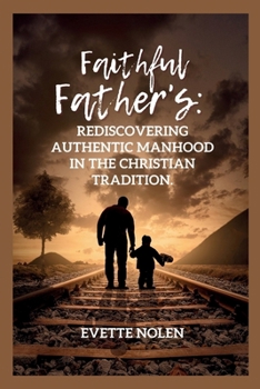 Paperback Faithful Fathers: Rediscovering Authentic Manhood in the Christian Tradition Book