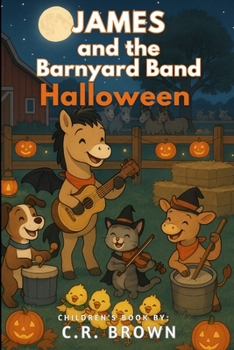 James and the Barnyard Band: Halloween (A Rhyming Halloween Picture Book - For Preschoolers, Kindergarteners, and 1st-3rd Graders Ages 4-8)