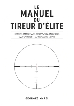 LE MANUEL DU TIREUR D'ÉLITE: Histoire, camouflage, observation, balistique, équipements et techniques du Sniper (Collection Histoire, Armes et Stratégies) (French Edition)