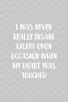 I Was Never Really Insane Except Upon Occasion When My Heart Was Touched: Notebook Journal Composition Blank Lined Diary Notepad 120 Pages Paperback Grey Texture Sanity
