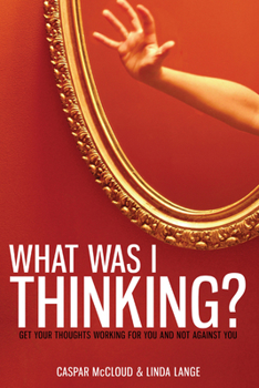 Paperback What Was I Thinking?: Get Your Thoughts Working for You and Not Against You Book