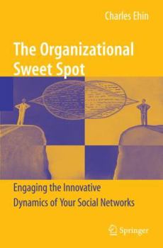 Paperback The Organizational Sweet Spot: Engaging the Innovative Dynamics of Your Social Networks Book