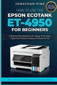 Paperback How To Use the Epson Ecotank Et-4950 For Beginners: A Step-by-Step Reference for Set Up, Print, Scan, Copy, and Fax Without Paying a Fortune for Ink Book