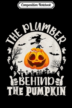 Composition Notebook: Funny Halloween Gift The Plumber Behind The Pumpkin  Journal/Notebook Blank Lined Ruled 6x9 100 Pages