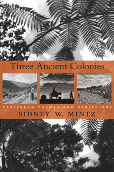 Three Ancient Colonies: Caribbean Themes and Variations - Book  of the W. E. B. Du Bois Lectures