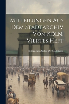 Paperback Mitteilungen Aus Dem Stadtarchiv Von Köln, Viertes Heft [German] Book