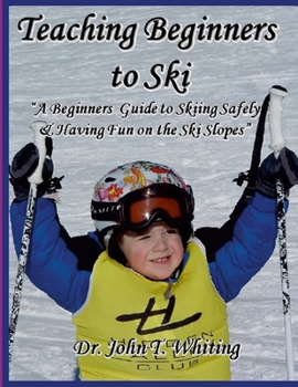 Paperback Teaching Beginners to Ski: A Beginners Guide to Skiing Safely & Having Fun on the Ski Slopes Book