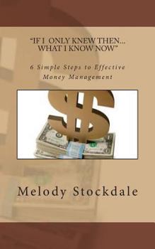 Paperback If I only knew then... What I know now: 6 Simple Steps to Effective Money Management Book