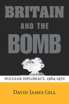 Hardcover Britain and the Bomb: Nuclear Diplomacy, 1964-1970 Book