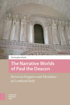 Hardcover The Narrative Worlds of Paul the Deacon: Between Empires and Identities in Lombard Italy Book