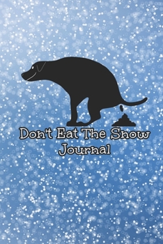 Don't Eat The Snow Journal: 6x9 120 pages paperback undated lined journal pages dog pooping on snow