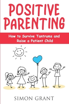 Paperback Positive Parenting: How to Survive Tantrums and Raise a Patient Child Book